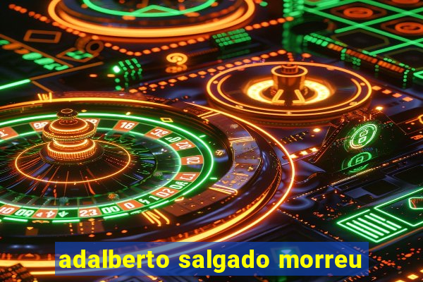 adalberto salgado morreu